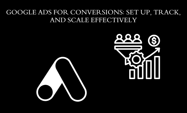 Clicks That Count: Mastering Google Ads for Conversions