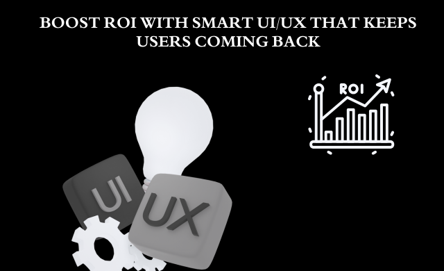 UI/UX Design for ROI: Strategies to Maximize User Retention