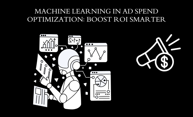 The Role of Machine Learning in Ad Spend Optimization